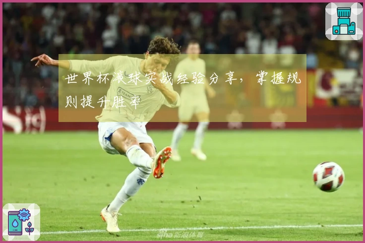 世界杯滚球实战经验分享，掌握规则提升胜率